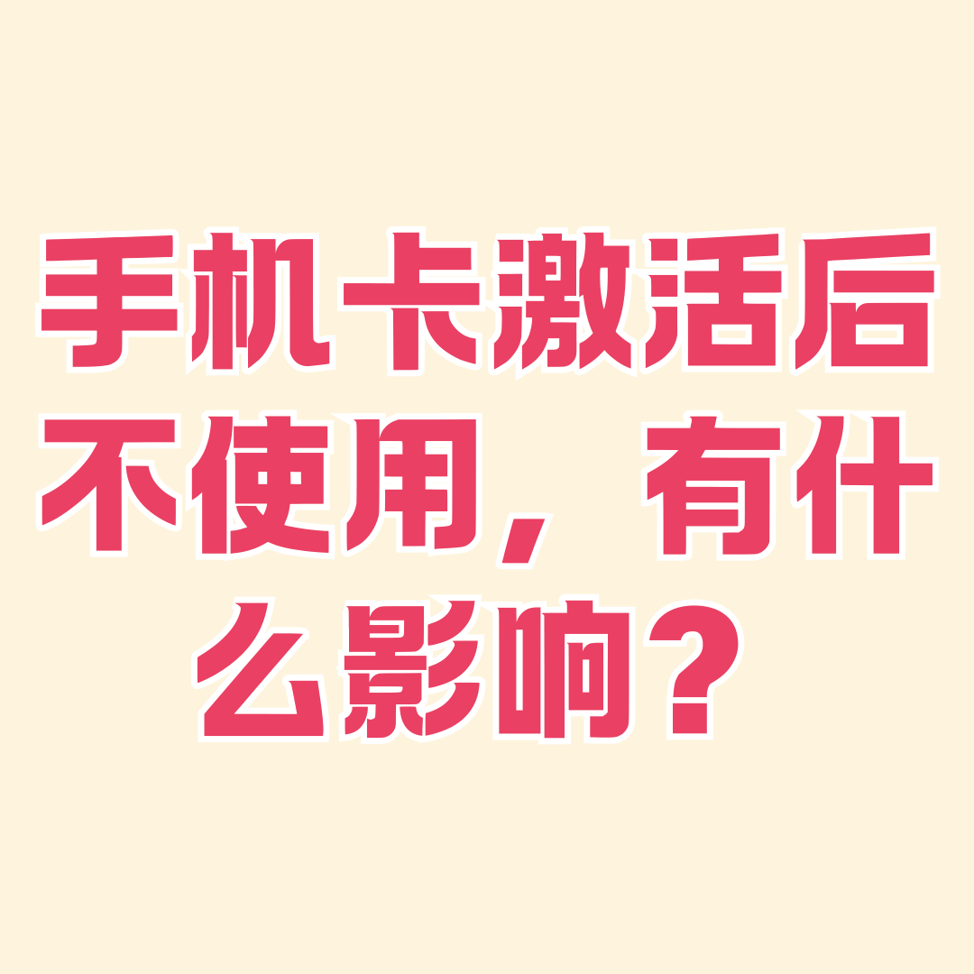 手机卡激活后不适用会有什么影响？这篇文章带来详细了解！