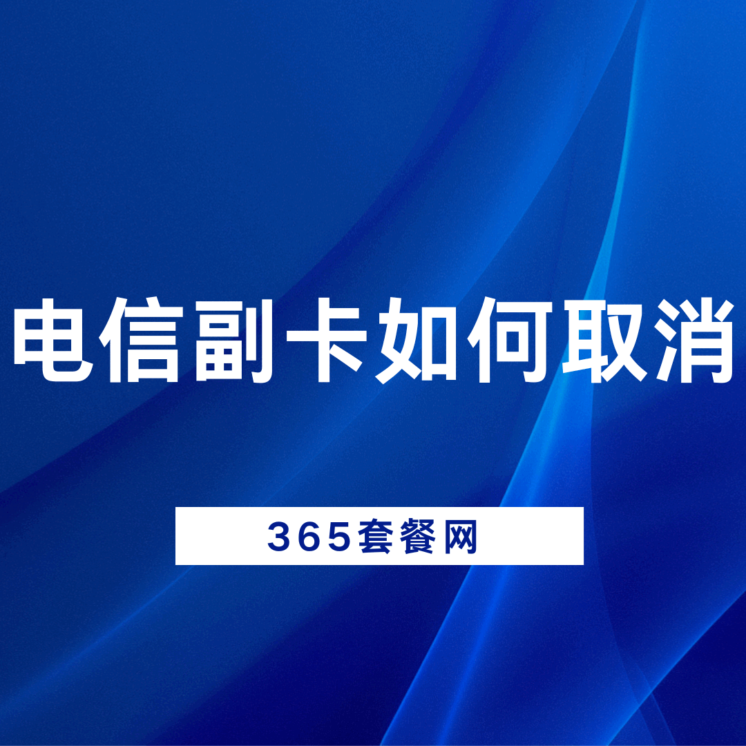 电信副卡怎么取消绑定？最新线上、线下解绑流程及注意事项解读！