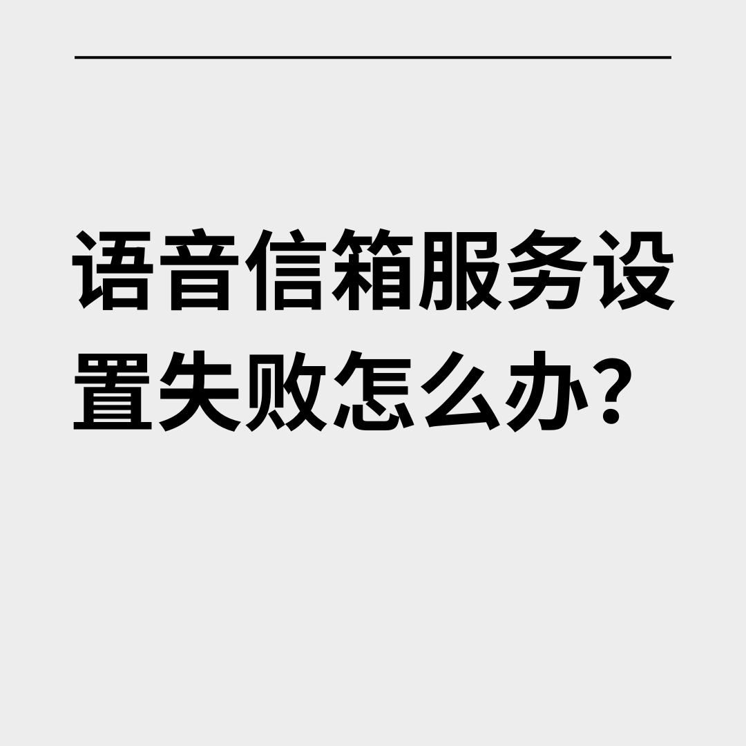 语音信箱服务设置失败怎么办？一文读懂解决方法！