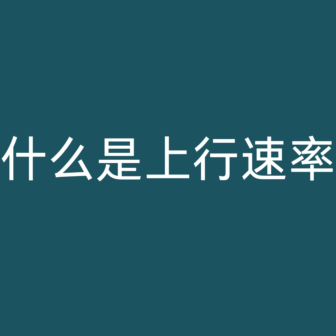 宽带套餐中的&ldquo;上行速率&rdquo;：被忽视的网络关键指标！