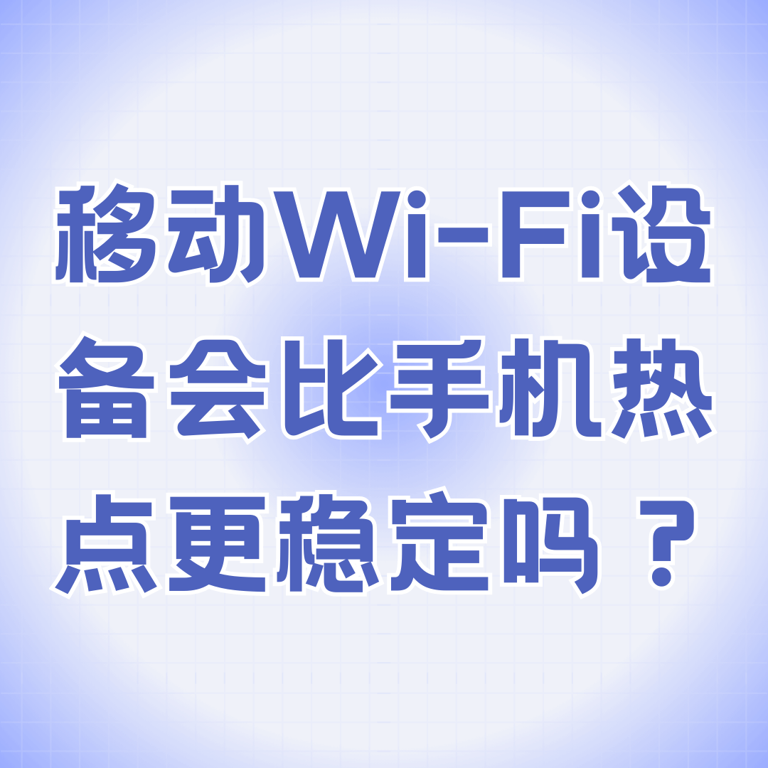 为什么移动Wi-Fi设备比手机热点更稳定？